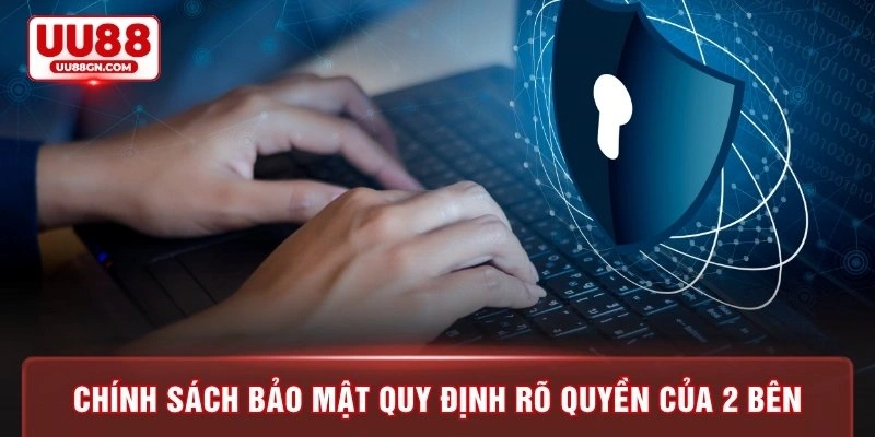 Chính sách bảo mật quy định rõ quyền của 2 bên