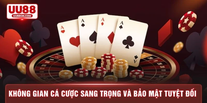 Không gian cá cược sang trọng và bảo mật tuyệt đối